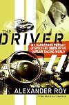 The Driver: My Dangerous Pursuit of Speed and Truth in the Outlaw Racing World