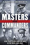 Masters and Commanders : The Military Geniuses Who Led the West to Victory in World War II