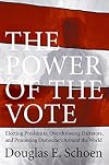 The Power of the Vote: Electing Presidents, Overthrowing Dictators, and Promoting Democracy Around the World