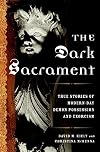 The Dark Sacrament: True Stories of Modern-Day Demon Possession and Exorcism