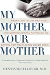 My Mother, Your Mother: Embracing "Slow Medicine," the Compassionate Approach to Caring for Your Aging Loved Ones