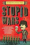 Stupid Wars: A Citizen's Guide to Botched Putsches, Failed Coups, Inane Invasions, and Ridiculous Revolutions