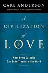 A Civilization of Love: What Every Catholic Can Do to Transform the World