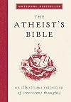 The Atheist's Bible: An Illustrious Collection of Irreverent Thoughts