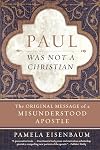 Paul Was Not a Christian: The Original Message of a Misunderstood Apostle