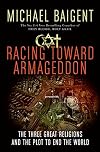 Racing Toward Armageddon: The Three Great Religions and the Plot to End the World