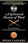 A Splintered History of Wood: Belt-Sander Races, Blind Woodworkers, and Baseball Bats