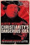 Christianity's Dangerous Idea: The Protestant Revolution--A History from the Sixteenth Century to the Twenty-First