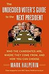 The Undecided Voter's Guide to the Next President: Who the Candidates Are, Where They Come from, and How You Can Choose