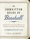 The Unwritten Rules of Baseball: The Etiquette, Conventional Wisdom, and Axiomatic Codes of Our National Pastime