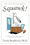 Squawk!: How to Stop Making Noise and Start Getting Results