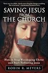 Saving Jesus from the Church: How to Stop Worshiping Christ and Start Following Jesus