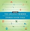 The Greatest Science Stories Never Told: 100 tales of invention and discovery to astonish, bewilder, and stupefy (The Greatest Stories Never Told)