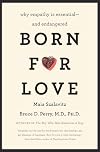 Born for Love: Why Empathy Is Essential, and Endangered