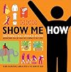 Show Me How: 500 Things You Should Know - Instructions for Life from the Everyday to the Exotic