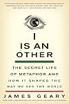 I Is an Other: The Secret Life of Metaphor and How It Shapes the Way We See the World