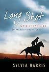 Long Shot: My Bipolar Life and the Horses Who Saved Me