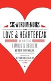 Six-Word Memoirs on Love and Heartbreak: by Writers Famous and Obscure