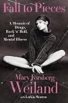 Fall to Pieces: A Memoir of Drugs, Rock 'n' Roll, and Mental Illness