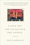 I Love You and I'm Leaving You Anyway: A Memoir