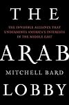 The Arab Lobby: The Invisible Alliance That Undermines America's Interests in the Middle East
