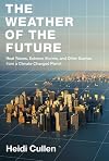 The Weather of the Future: Heat Waves, Extreme Storms, and Other Scenes from a Climate-Changed Planet