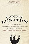 God's lunatics : lost souls, false prophets, martyred saints, murderous cults, demonic nuns, and other victims of man's eternal search for the divine