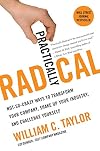 Practically Radical: Not-So-Crazy Ways to Transform Your Company, Shake Up Your Industry, and Challenge Yourself