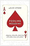 Fooling Houdini: Magicians, Mentalists, Math Geeks, and the Hidden Powers of the Mind