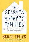 The Secrets of Happy Families: Improve Your Mornings, Rethink Family Dinner, Fight Smarter, Go Out and Play, and Much More