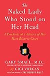 The Naked Lady Who Stood on Her Head: A Psychiatrist's Stories of His Most Bizarre Cases