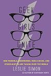 Geek Girls Unite: How Fangirls, Bookworms, Indie Chicks, and Other Misfits Are Taking Over the World