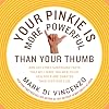 Your Pinkie Is More Powerful Than Your Thumb: And 333 Other Surprising Facts That Will Make You Wealthier, Healthier and Smarter Than Everyone Else