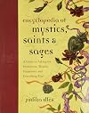 Encyclopedia of Mystics, Saints & Sages: A Guide to Asking for Protection, Wealth, Happiness, and Everything Else!
