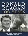 Ronald Reagan: 100 Years: Official Centennial Edition from the Ronald Reagan Presidential Foundation