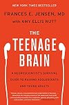 The Teenage Brain: A Neuroscientist's Survival Guide to Raising Adolescents and Young Adults