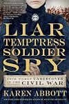 Liar, Temptress, Soldier, Spy: Four Women Undercover in the Civil War