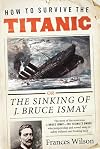 How to Survive the Titanic: The Sinking of J. Bruce Ismay