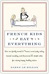 French Kids Eat Everything: How Our Family Moved to France, Cured Picky Eating, Banned Snacking, and Discovered 10 Simple Rules for Raising Happy, Healthy Eaters