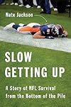 Slow Getting Up: A Story of NFL Survival from the Bottom of the Pile