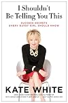 I Shouldn't Be Telling You This: Success Secrets Every Gutsy Girl Should Know