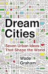 Dream Cities: Seven Urban Ideas That Shape the World