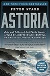 Astoria: John Jacob Astor and Thomas Jefferson's Lost Pacific Empire: A Story of Wealth, Ambition, and Survival