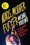 Adios, Motherfucker: A Gentleman's Progress Through Rock and Roll