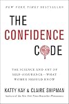 The Confidence Code: The Science and Art of Self-Assurance: What Women Should Know
