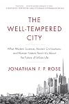 The Well-Tempered City: What Modern Science, Ancient Civilizations, and Human Nature Teach Us About the Future of Urban Life