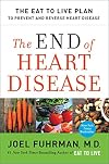 The End of Heart Disease: The Eat to Live Plan to Prevent and Reverse Heart Disease (Eat for Life)