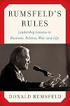 Rumsfeld's Rules: Leadership Lessons in Business, Politics, War, and Life