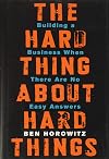 The Hard Thing About Hard Things: Building a Business When There Are No Easy Answers