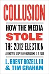 Collusion: How the Media Stole the 2012 Election---and How to Stop Them from Doing It in 2016